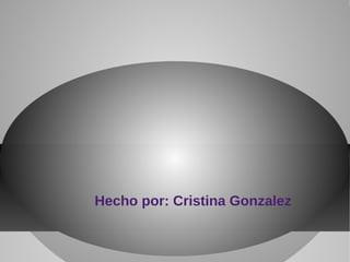 Hecho por: Cristina Gonzalez
 