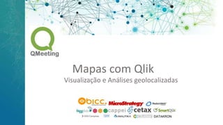 Mapas com Qlik
Visualização e Análises geolocalizadas
 