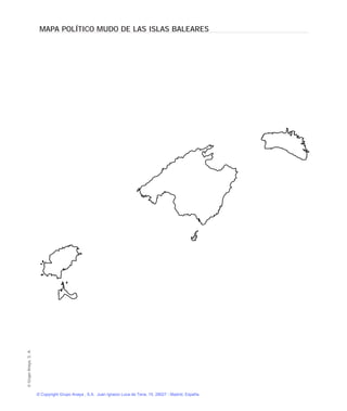 MAPA POLÍTICO MUDO DE LAS ISLAS BALEARESGrupoAnaya,S.A.
© Copyright Grupo Anaya , S.A. Juan Ignacio Luca de Tena, 15. 28027 - Madrid, España.
 