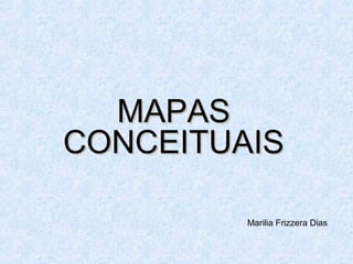 MAPAS
CONCEITUAIS
Marilia Frizzera Dias

 