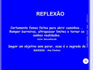 REFLEXÃO
Certamente fomos feitos para abrir caminhos...
Romper barreiras, ultrapassar limites e tornar os
sonhos realidades.
Autor desconhecido
Seguir um objetivo sem parar, esse é o segredo do
sucesso. Ana Pavlova
17/11/2015
23
TDMA-ASCES-RENATOCABRAL
 