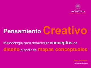 Pensamiento Metodolog ía para desarrollar  conceptos  de   diseño   a partir de   mapas conceptuales Creativo Carmona / Moreno Taller de Diseño  