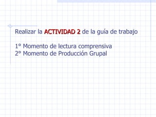 Realizar la  ACTIVIDAD 2  de la guía de trabajo 1° Momento de lectura comprensiva 2° Momento de Producción Grupal 