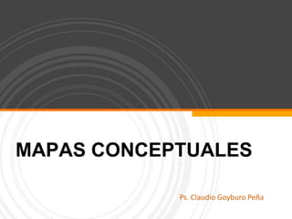 MAPAS CONCEPTUALES

            Ps. Claudio Goyburo Peña
 