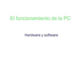 El funcionamiento de la PC


      Hardware y software
 