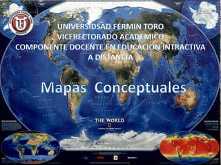 UNIVERSIDSAD FERMIN TOROVICERECTORADO ACADEMICO COMPONENTE DOCENTE EN EDUCACION INTRACTIVA  A DISTANCIA Mapas  Conceptuales 
