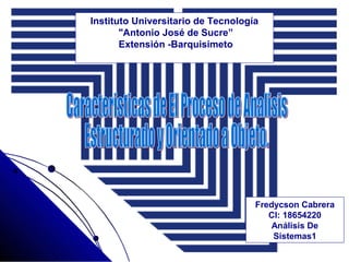 Instituto Universitario de Tecnología
       "Antonio José de Sucre”
       Extensión -Barquisimeto




                  .




                                    Fredycson Cabrera
                                       CI: 18654220
                                        Análisis De
                                        Sistemas1
 