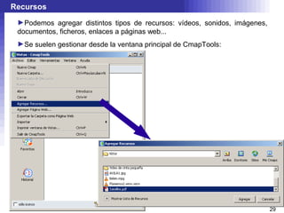 Recursos
 ►Podemos agregar distintos tipos de recursos: vídeos, sonidos, imágenes,
 documentos, ficheros, enlaces a páginas web...
 ►Se suelen gestionar desde la ventana principal de CmapTools:




                                                                            29
 