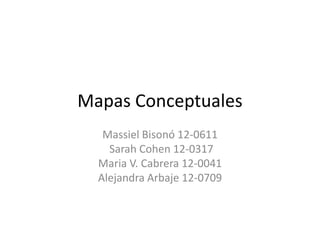 Mapas Conceptuales
Massiel Bisonó 12-0611
Sarah Cohen 12-0317
Maria V. Cabrera 12-0041
Alejandra Arbaje 12-0709
 