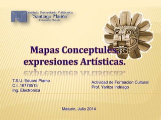 T.S.U: Eduard Piamo
C.I. 18776513
Ing. Electronica
Maturin, Julio 2014
Actividad de Formacion Cultural
Prof. Yaritza Indriago
 