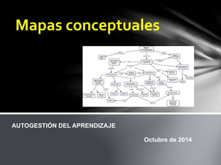 Mapas conceptuales 
Octubre de 2014 
AUTOGESTIÓN DEL APRENDIZAJE 
 