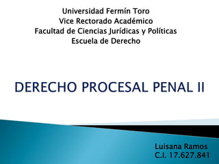 Universidad Fermín Toro
Vice Rectorado Académico
Facultad de Ciencias Jurídicas y Políticas
Escuela de Derecho
Luisana Ramos
C.I. 17.627.841
 