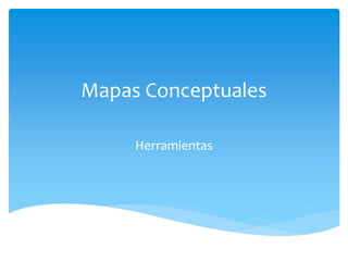 Mapas Conceptuales
Herramientas
 