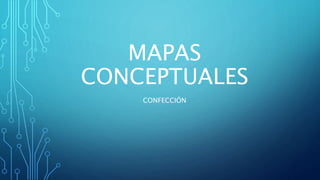 MAPAS
CONCEPTUALES
CONFECCIÓN
 