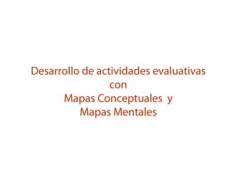 Desarrollo de actividades evaluativas conMapas Conceptuales  y Mapas Mentales