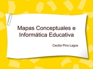 Mapas Conceptuales e
Informática Educativa
            Cecilia Pino Lagos
 