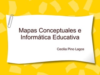 Mapas Conceptuales e Inform ática Educativa Cecilia Pino Lagos 