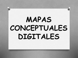 MAPAS
CONCEPTUALES
DIGITALES
 