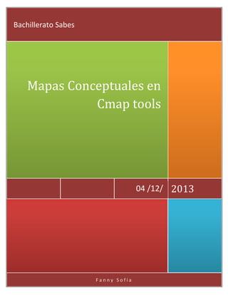 Bachillerato Sabes

Mapas Conceptuales en
Cmap tools

04 /12/ 2013

Fanny Sofía

 