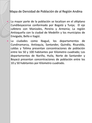 Mapa de las Vías de Comunicación de la Región AndinaLa Vía más de la Región Andina es la Vía panamericana que atraviesa las tres cordilleras de Sur a Norte, iniciando su recorrido en Pasto y finalizando en Riohacha.En la Región se localizan Puertos fluviales en Nariño, Cali, Armenia, Caldas, Quindío, Bucaramanga y  Santander.Se localizan Aeropuertos Internaciones en Valle del Valle del Cauca, Medellín y Bogotá,. También se dan Aeropuertos nacionales en Pereira, Santander, Y Cúcuta; además se dan Aeropuertos Regionales en Pasto, Cauca, Huila, Quindío, Risaralda.