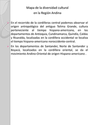 Mapa turístico de la Región Andina Sobre los valles que forman estos ríos dentro de la región Andina, así como sobre las mesetas, aprovechando sus riquezas y sus bellezas naturales, se han ido levantado desde la época de la colonia diversas poblaciones de diferentes características, contribuyendo de esa forma a hacer de Colombia un paraíso turístico para todos sus visitantes, pues existe una gran diversidad de regiones y paisajes para ofrecer y para complacer todos los gustos.