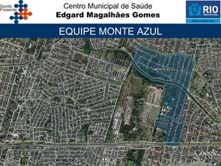 Centro Municipal de Saúde
Edgard Magalhães Gomes

EQUIPE MONTE AZUL
 