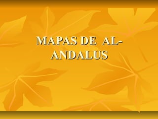 MAPAS DE AL-MAPAS DE AL-
ANDALUSANDALUS
 