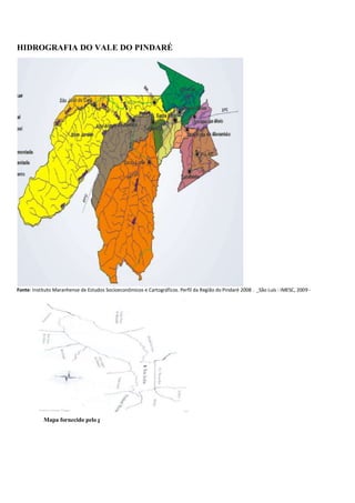 HIDROGRAFIA DO VALE DO PINDARÉ
Fonte: Instituto Maranhense de Estudos Socioeconômicos e Cartográficos. Perfil da Região do Pindaré 2008 . _São Luís : IMESC, 2009 ‐
Mapa fornecido pelo professor Júnior
 