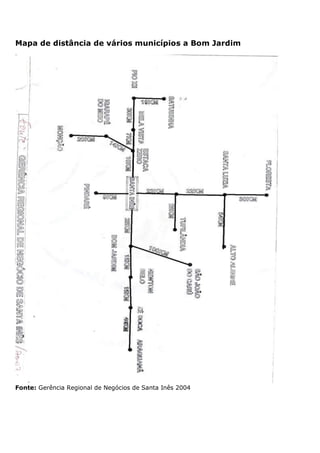 Mapa de distância de vários municípios a Bom Jardim
Fonte: Gerência Regional de Negócios de Santa Inês 2004
 