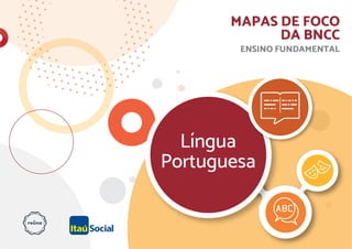 Língua
Portuguesa
MAPAS DE FOCO
DA BNCC
ENSINO FUNDAMENTAL
 