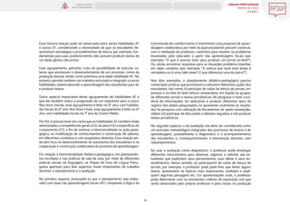 LÍNGUA PORTUGUESA
MAPAS DE FOCO
DA BNCC
15
MAPAS DE FOCO
ENS. FUNDAMENTAL
Essa mesma relação pode ser observada entre várias habilidades AF
e outras EF, considerando a necessidade de que os estudantes de-
senvolvam estratégias e procedimentos de leitura, por exemplo, fun-
damentais para que, posteriormente, eles possam produzir textos de
um dado gênero discursivo.
Esse agrupamento, portanto, trata da possibilidade de articular sa-
beres que promovam o desenvolvimento de um processo, como da
produção textual, tendo como premissa uma dada habilidade AF. No
entanto, permite também um trabalho articulado e integrado a outras
habilidades, potencializando a aprendizagem dos estudantes para ler
e produzir textos.
Outro aspecto importante desse agrupamento de habilidades AF é
que ele também indica a progressão de um segmento para o outro.
Nos Anos Iniciais, esse agrupamento é feito no 5º ano, com habilida-
des focais do 6º ano. Nos Anos Finais, esse agrupamento é feito no 9º
ano, com habilidades focais no 1º ano do Ensino Médio.
Por fim, é preciso levar em conta que as habilidades AF também estão
relacionadas a competências gerais (CG), da área (CA) e específicas do
componente (CE), a fim de orientar a intencionalidade na ação peda-
gógica, na mobilização de conhecimentos e construção de saberes,
em diferentes contextos e com propósitos distintos. Essa relação ain-
da tem foco no desenvolvimento da autonomia dos estudantes e na
cooperação e construção colaborativa do processo de aprendizagem.
Em relação à intencionalidade didático-pedagógica nos planejamen-
tos escolares e nas práticas de sala de aula, por meio de diferentes
práticas sociais da linguagem, os Mapas de Foco de Língua Portu-
guesa apontam para dois aspectos muito importantes do trabalho
docente: o planejamento e a avaliação.
No primeiro aspecto, pressupõe-se que o planejamento seja elabo-
rado com base nas aprendizagens focais (AF), rompendo a lógica da
transmissão de conhecimento e imprimindo uma proposta de apren-
dizagem colaborativa, por meio da qual estudantes possam construir,
com a mediação do professor, caminhos para resolver os problemas
levantados pelo educador a partir das aprendizagens focais (por
exemplo: “O que é preciso fazer para produzir um jornal on-line?”).
Ou, ainda, encontrar respostas para as situações-problema inseridas
em dado contexto (por exemplo: “A notícia que você está lendo é
verdadeira ou é uma fake news? O que diferencia uma da outra?”).
Nos dois exemplos, o planejamento didático-pedagógico precisa
contemplar práticas que promovam e valorizem diferentes ações dos
estudantes, tais como: (i) participar de rodas de leitura de jornais, im-
pressos e on-line; (ii) fazer leitura comparativa, em duplas ou grupos,
de diferentes jornais e textos jornalísticos; (iii) pesquisar e fazer cura-
doria de informações; (iv) selecionar e produzir diferentes tipos de
registro dos dados pesquisados; (v) apresentar oralmente os resulta-
dos da pesquisa com utilização de ferramentas de apoio (anotações,
slides); (vi) participar de discussões e debates regrados; e (vii) produzir
textos jornalísticos.
No segundo aspecto, o da avaliação, ela deve ser considerada como
um princípio metodológico integrador dos processos de ensino e de
aprendizagem, possibilitando o diagnóstico e o acompanhamento
dos estudantes, e, consequentemente, a intervenção docente, com
replanejamentos.
Ao usar a avaliação como diagnóstico, o professor pode empregar
diferentes instrumentos para observar, registrar e solicitar aos es-
tudantes que explicitem seus pensamentos, suas ideias e seus en-
tendimentos. Nesse sentido, ao participarem de rodas de leitura de
jornais, por exemplo, o professor pode pedir-lhes que leiam alguns
textos, apresentem os tópicos mais importantes, analisem e expli-
quem algumas passagens etc. Em apresentações orais, o professor
pode determinar com os estudantes critérios de exposição oral que
serão observados pelo próprio professor e pela classe; na produção
ANOS FINAIS
ANOS INICIAIS 1º 2º 3º 4º 5º 6º 7º 8º 9º
1º-5º 3º-5º
1º-2º
 