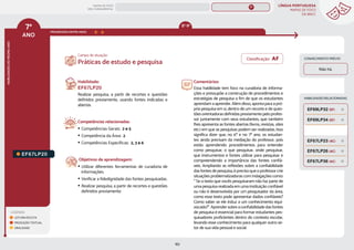 LÍNGUA PORTUGUESA
MAPAS DE FOCO
DA BNCC
182
7º
ANO
HABILIDADES
DO
MESMO
ANO
Campo de atuação:
LEGENDA
LEITURA/ESCUTA
PRODUÇÃO TEXTUAL
ORALIDADE
PROGRESSÃO ENTRE ANOS
HABILIDADES RELACIONADAS
EF67LP20.
Habilidade:
EF67LP20
Realizar pesquisa, a partir de recortes e questões
definidos previamente, usando fontes indicadas e
abertas.
Competências relacionadas:
y Competências Gerais: 2 e 5
y Competência da Área: 2
y Competências Específicas: 2, 3 e 6
Objetivos de aprendizagem:
y Utilizar diferentes ferramentas de curadoria de
informações.
y Verificar a fidedignidade das fontes pesquisadas.
y Realizar pesquisa, a partir de recortes e questões
definidos previamente.
Comentários:
Essa habilidade tem foco na curadoria de informa-
ções e pressupõe a construção de procedimentos e
estratégias de pesquisa a fim de que os estudantes
aprendamaaprender.Alémdisso,apontaparaapró-
pria pesquisa em si, dentro de um recorte e de ques-
tõesorientadorasdefinidaspreviamentepeloprofes-
sor juntamente com seus estudantes, que também
lhes apresenta as fontes abertas (livros, revistas, sites
etc.) em que as pesquisas podem ser realizadas. Isso
significa dizer que, no 6º e no 7º ano, os estudan-
tes ainda precisam da mediação do professor, pois
estão aprendendo procedimentos para entender
como pesquisar, o que pesquisar, onde pesquisar,
que instrumentos e fontes utilizar para pesquisar e
compreendendo a importância das fontes confiá-
veis. Ampliando as reflexões sobre a confiabilidade
dasfontesdepesquisa,éprecisoqueoprofessorcrie
situações problematizadoras com indagações como:
“ Se o texto que vocês pesquisaram não faz parte de
uma pesquisa realizada em uma instituição confiável
ou não é desenvolvida por um pesquisador da área,
como esse texto pode apresentar dados confiáveis?
Como saber se ele induz a um conhecimento equi-
vocado?”.Aprendersobreaconfiabilidadedasfontes
de pesquisa é essencial para formar estudantes pes-
quisadores proficientes dentro do contexto escolar,
levando esse conhecimento para qualquer outro se-
tor de sua vida pessoal e social.
Práticas de estudo e pesquisa
CONHECIMENTO PRÉVIO
Não há.
EF67LP36 (AC)
EF69LP34 (EF)
EF69LP32 (EF)
EF67LP23 (AC)
EF67LP26 (AC)
8º-9º
Classificação: AF
MAPAS DE FOCO
ENS. FUNDAMENTAL
7º
EF07LP02
EF07LP01
EF67LP31
EF67LP01
EF67LP03
EF67LP02
EF67LP04
EF67LP06
EF67LP05
EF67LP07
EF67LP08
EF67LP09
EF67LP10
EF67LP11
EF67LP12
EF67LP13
EF67LP14
EF67LP16
EF67LP15
EF67LP17
EF67LP21
EF67LP22
EF67LP25
EF67LP24
EF67LP27
EF67LP29
EF67LP30
EF89LP24
EF67LP21 (AF)
MAPA
GERAL
ANOS FINAIS
ANOS INICIAIS 1º 2º 3º 4º 5º 6º 8º 9º
1º-5º 3º-5º
1º-2º
 