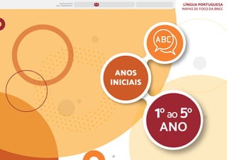 22
1ºao 5º
ANO
ANOS
INICIAIS
LÍNGUA PORTUGUESA
MAPAS DE FOCO DA BNCC
MAPAS DE FOCO
ENS. FUNDAMENTAL
1º-5º ANOS FINAIS
ANOS INICIAIS 1º 2º 3º 4º 5º 6º 7º 8º 9º
3º-5º
1º-2º
 