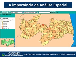 A importância da Análise Espacial
http://clickgeo.com.br | cursos@clickgeo.com.br | (83) 9.8885.5225
 