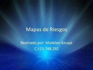 Mapas de Riesgos
Realizado por: Madelen Azuaje
C.I:23.748.292
 