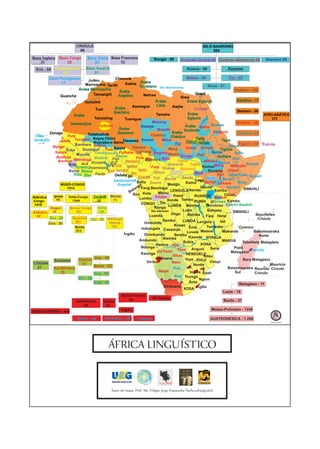 CRIOULO                                                                                          NILO-SAARIANO
                                  86                                                                                                  204
                                                                 0°

Base Inglesa       Base Congo           Base Árabe Base Francesa                         Songai - 08                                                                       Saariano 09
                                                                                                             Sudanês-Central 65 Sudanês-Meridional 95
                                                                                                                 Berta
    31                 02                  03          12
                                 0°                                     0°

  Krio - 04      Base Ngbandi                                                                                    Komuz - 06                    Kunama
                     02
            Base Portuguesa                                       Chenoua    Argel                                         Maban - 09               Fur - 03
                                       Judeu
                  13
                                     MarroquinolouTarifit   a            Kabila Árabe
                                                      ou
                                                          y
                                                                                         Tunisiano Mar Mediterrâneo                     Berta - 01
                                 Árabe Marroquino    M
                                                                                                                                                        Chádico - 195
                                                                    Árabe                        Trípoli
       Oceano Atlântico                   Tamazight                                          Nefusa                             Greek
                     Guanche                                       Argelino                                            Siwa Cairo
                                     Tachelhit                                                         Árabe               Árabe Egipcío                  Semítica - 77
                                                                ARGÉLIA                                  Líbio




                                                                                                                           Rio
                                El Aaiún                         Árabe           Azenegue                         Awjila
                                                                                                                               Coopta1




                                                                                                                             Nil
                                            Tuat




                                                                                                                                 o
                                                                 Saariano                                                   EGITO
                                                                                                                           Árabe
                                                                                                                                                           Berbere - 26
                             Árabe                                                                      Tamaha                                                                  AFRO-ASIÁTICO
                                           Tamasheg                     Tuaregue                                           Egipcío                                                    375
                           Hassaniyya                                                                Mabang                                               Omótica - 28
                                              Fulfulde                                    Dazaga                          Árabe Núbio Bedawi
                        MAURITÂNIA                                  Árabe                                Masalit         Sudanês
            Zenaga                                                 Saariano                                       Árabe                    Dongola         Cusítica - 47
  Cabo                    Fula         Tadaksahak                                                   Chádico Chádico
                              Tucolore    Koyra Chiini                                                      Maba                Katla
  Verdiano                                                            Tasawaq Kanuri                                                            Tigre
                                                 e r
                    Jalofo                    Níg
                                           Koyraboro Senni                                                                Talodi Heiban
                              Bambara Dogon                                                                         Fur                                     Egípcio - 01 1Extinta
              Bijago                                              Niamei                                                                            Bilen
                                                                 Zarma           Haussa                         Masa      Gaam Temein
                         Susa       Soninguê Fula                                                                                              Tigrina
                Serere                                              Fulfulde Lamang BagirmiBarein                                         Berta
                               Mocolê Tusia Senufo                Bariba                                               Bongu Daju
                                                                                                                                                        Saho
                 Beafada                                                            Fula                                                     Amhara
                             Mandinga Bwamu Fon N Itsequíri Mandara Sara
                                                                BENIN                                                                                  Afar
                  Banhun                                                                                             Homa            Nilótico Oromo
                                                                                           Lo




                          Krio Acã Acuamu
                                                        ni




                                                                        íge
                                                                                             go
                                                      Be o




                                                                                                                                                     Wolaytta Somali
                                                                            r
                                                  Lago Volta                          ue
                                                                                                                Nobandi      Tetela
                                                                                               ne
                                                      Ed




                               Kuwaa Doameano  GANA
                                                                  Oió Ibibion      Be
                                                                                                    Fula Ubangi                     KomuzMoru
                                                          Evé Iorubá                   Igala                           Mpiema           Kunama Gamo
                          Bandi Bassa                                                                Gbaya       Sango
                                       Abidjã
                             Klao Wee Fante                                     Ibo                                             Madi         Aari Omo-Tana Somali
                                                                 Defaka Ijó            Ecóide Fali
                                                                                              ra
                                                                                         So
                                                                                           nag
                                                                                                              Banda     Zande          Nubi      Borani
                                                                 Sãotomense Bafia              Iaundê                           Logo
                                                                                                   Gueve                  Komo       Acholi Turkana        Maay
                     NÍGER-CONGO                                   Angolar                                     Mongo
                                                                                       ga
                         1514                                                    tan Fang Bemitapa LENGOLA NandeGanda KambaSomali SWAHILI
                                                                              Ba                          Mbosi                                                           Equador 0°
                                                                                 Sira Kota                         Kasai       RUANDA Maasai      Choni
               Ijóide                     Cordofã Mande
 Atlântica
                 10
                          Volta-Congo
                                                                71                       Lumbu KitubaSonde Tembo
 Congo                      1344             24                                                                                RUNDI      Gorowa Kamba
  1418                                                                                    CONGO Tio                                    Sandawe Cutchi-Swahili
                                                                                                                LUNDA Bembe
            Dogon          Benue Congo        Norte                                                   Kongo
              10               961            254                                                   São Salvador        Luba           Sukuma          SWAHILI
 Atlântica                                                                                                       Jinga
    64                                                                                            Luanda                   Bemba       Fipa Hehe                        Seychelles
            Kru - 39        Bantóide Gur - 96 Adamaya                                                                                                                    Crioulo
                               681                                                                          Dembo       LUNDA Lengola          Iaô
           Kwa - 80                                           Ubangi                           Umbundu
                                                               158                                                 Konzo               Tumbuka
                              Bantu                                                        Imbangala Cassanje               Enia                            Comoro
                               513                                                                                         Luvale Malave         Makonde              Betsimisaraka
                                                                       Inglês                  Ovimbundo           Bemba                                                   Norte
                                                                                                             Niemba         Kaonde NYANJA
                                                                                         Ambundo                         Subia                   MAKUA        Tsimihety Malagásio
                                                                                                        Herero Xoe                 XONA
                                                                                          Ndonga                              Anguni     Sena           Platô
                                                                                                         Ju|'hoan Tsao                                Malagásio
                                                                                                                                                                   Francês
                                                                                          Kwanga
                                                                                                                  Shua NEBEDELE      Ndau
               Sandawe           Central Xoe - 08                                                      Afrikaans          Yeye ZULU                           Bara Malagásio
 CÓISAN                                                                                          Diriku           Naro                   Chopi
                                   13                                                                                                                                                Maurício
    27                                     Nama - 03                                                             Gaborone afr Venda
               Sul-Africano                                                                                        Hua             afr              Betsimisaraka Reunião Crioulo
                     25                                                                                   Nama              Inglês Suati                Sul Trópico Crioulo
                                           Hua - 02                                                                                                                de Capricórnio
                                                                                                                   Kiwi Tsonga
                                 Sul - 06                                                                                         Nguni
                                           Kiwi - 04                                                                        Soto
                                                                                                                                                            Malagásio - 11
                                                                                                             Afrikaans          Inglês
                                                                                                                         XOSA
                                                                                                                                                 Leste - 18
                                                                      Baixo-Franco
                                                                              04                     Afrikaans
                               Germânica             Oeste                                                                                        Barito - 27
                                    53                  41
                                                                     Inglês                                                               Malaio-Polinésio - 1248
INDO-EUROPÉIA - 449
                                 Itálico - 48        Romance - 38            Francês                                                 AUSTRONÉSICA - 1.268
                                                                                                                                                                               Sem Escala




                                                       ÁFRICA LINGUÍSTICO


                                                          Autor do mapa: Prof. Ms. Felippe Jorge Kopanakis Pacheco(Geógrafo)
 