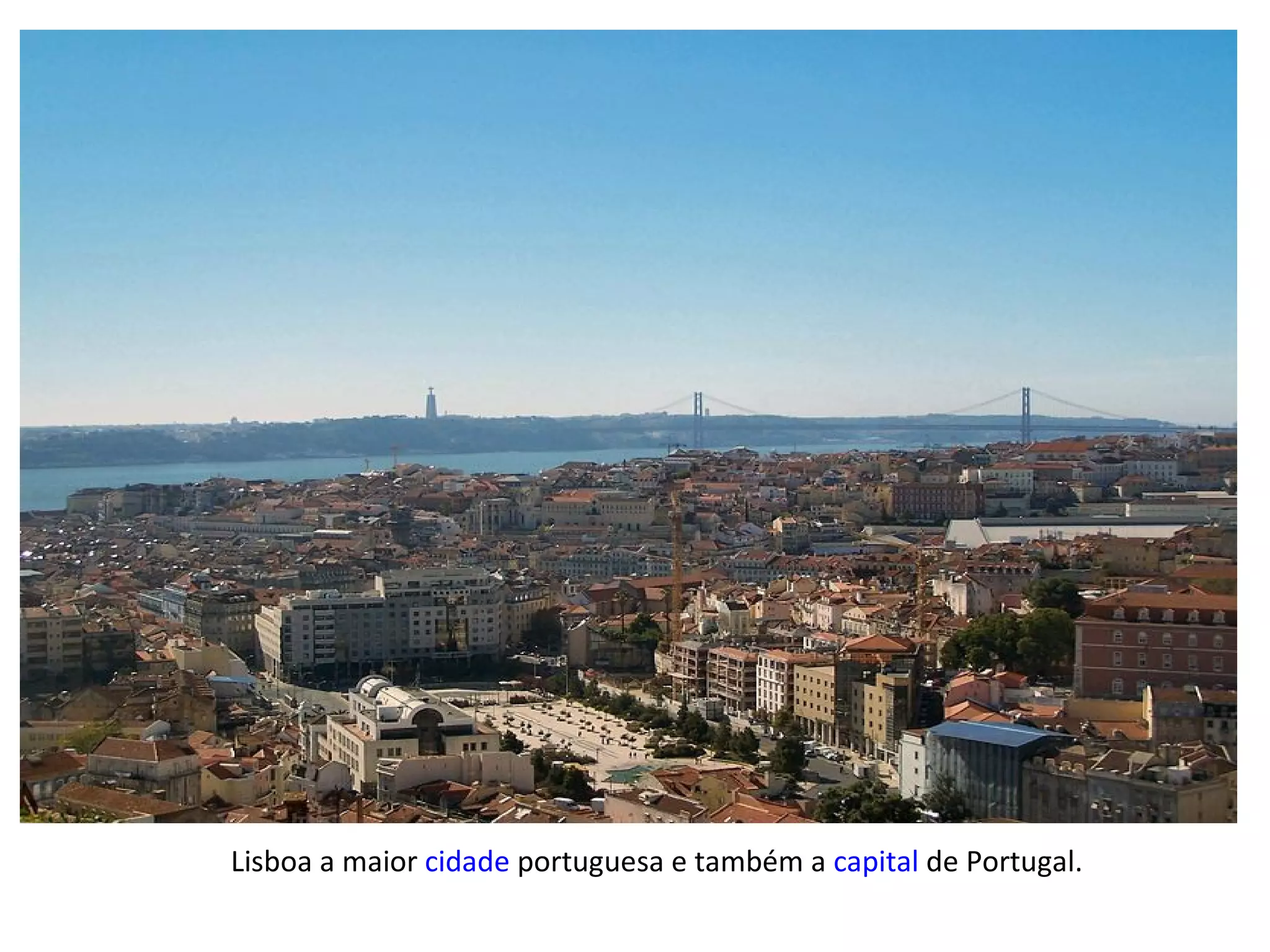 Lisboa a maior  cidade  portuguesa e também a  capital  de Portugal. 