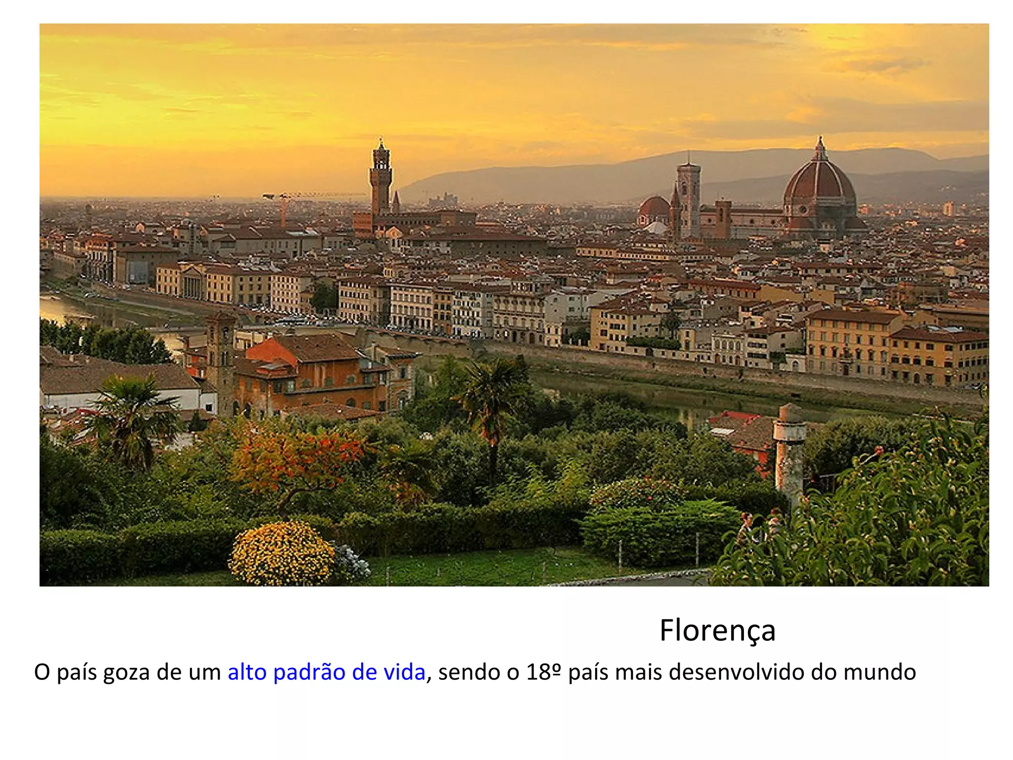 O país goza de um  alto padrão de vida , sendo o 18º país mais desenvolvido do mundo Florença 