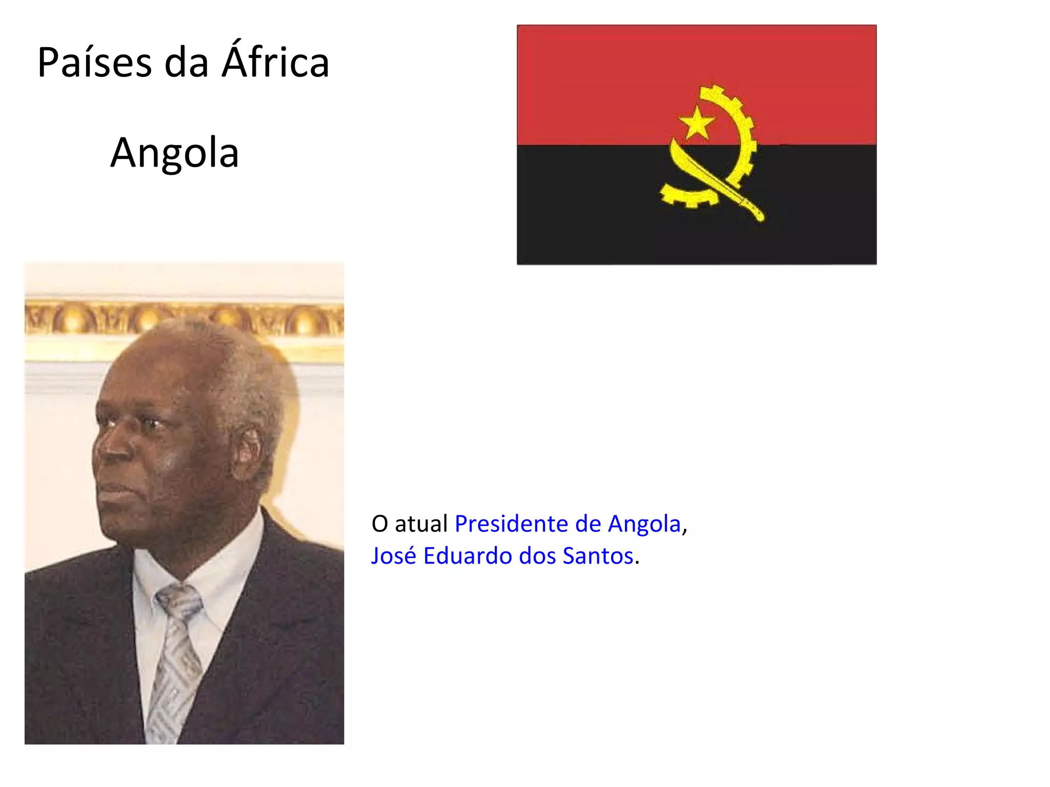 Angola O atual  Presidente de Angola ,  José Eduardo dos Santos . Países da África 