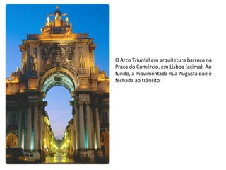 O Arco Triunfal em arquitetura barroca na Praça do Comércio, em Lisboa (acima). Ao fundo, a movimentada Rua Augusta que é fechada ao trânsito 