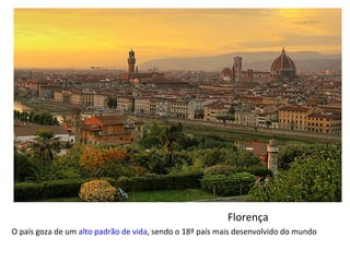O país goza de um  alto padrão de vida , sendo o 18º país mais desenvolvido do mundo Florença 