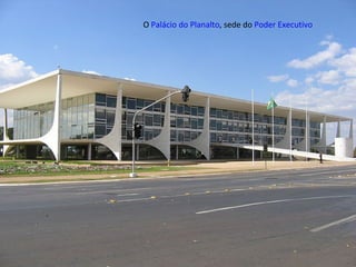 O  Palácio do Planalto , sede do  Poder Executivo 