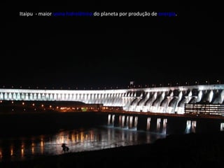 Itaipu  - maior  usina hidrelétrica  do planeta por produção de  energia . 
