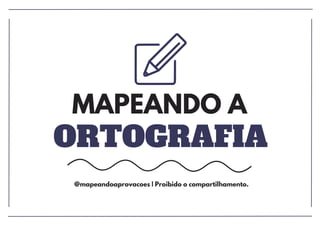 ORTOGRAFIA
MAPEANDO A
@mapeandoaprovacoes | Proibido o compartilhamento.
 