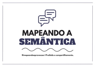 SEMÂNTICA
MAPEANDO A
@mapeandoaprovacoes | Proibido o compartilhamento.
 