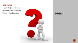 Dúvidas?
CONTATOS
suporte-br@examtime.com
Facebook – Meu ExamTime
Twitter – Meu Examtime
 