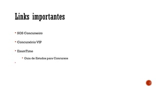 Links importantes
§ SOS Concurseiro
§ Concursório VIP
§ ExamTime
§ Guia de Estudos para Concursos
§
 