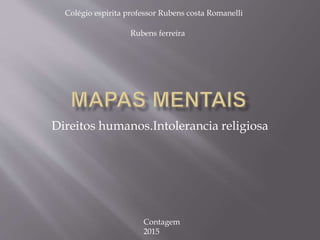 Direitos humanos.Intolerancia religiosa
Rubens ferreira
Contagem
2015
Colégio espirita professor Rubens costa Romanelli
 