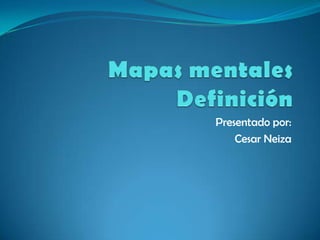 Mapas mentalesDefinición Presentado por: Cesar Neiza 