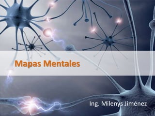 Mapas Mentales



                 Ing. Milenys Jiménez
 